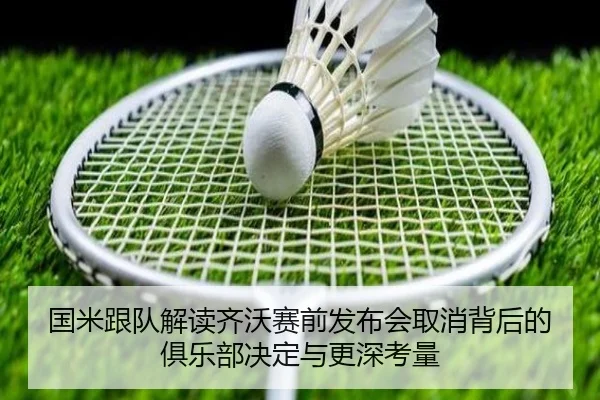 国米跟队解读齐沃赛前发布会取消背后的俱乐部决定与更深考量