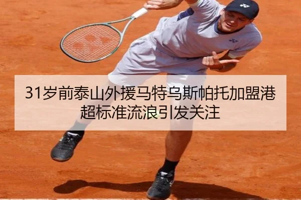 31岁前泰山外援马特乌斯帕托加盟港超标准流浪引发关注
